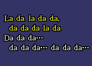 La da 1a da da,
da da da 1a da

Da da dam
da da dam da da dam