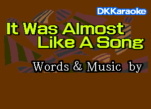 DKKaraoke

Ilt Was Almost
Like A Song

Words 8L Music by