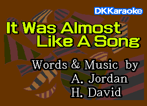 DKKaraoke

Ilt Was Almost
Like A Song

Words 8L Music by
A. Jordan
H. David