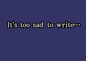 Ifs too sad to write-