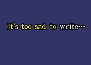 Ifs too sad to write-