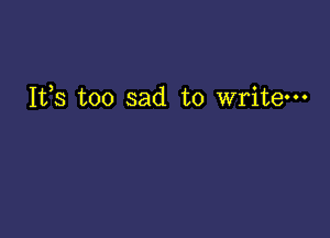 Ifs too sad to write-