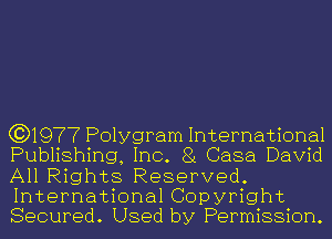 (3)1977 Polygram International
Publishing, Inc. 81 Casa David
All Rights Reserved.
International Copyright
Secured. Used by Permission.