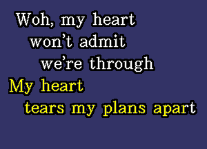 Woh, my heart
wonk admit
wefre through

My heart
tears my plans apart