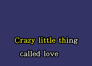 Crazy little thing

called love