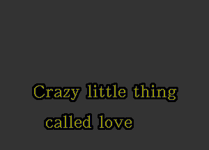 Crazy little thing

called love