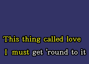 This thing called love

I must get Tound to it