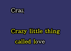 Crag.

Crazy little thing

called love