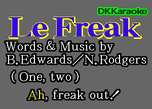 DKKaraoke

ILQ Emgwk

Words 81 Music by

B. Edwards N . Rodgers
( One, two)

Ah, freak out!