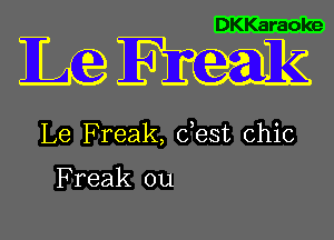 DKKaraoke

mm

Le Freak, dest chic

Freak ou