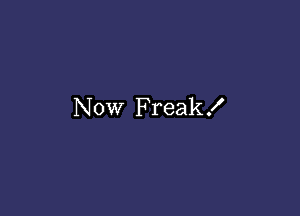 Now Freak!