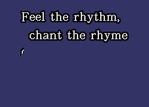 Feel the rhythm,
chant the rhyme

r