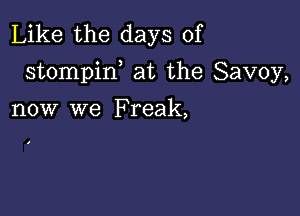 Like the days of
stompirf at the Savoy,

now we Freak,