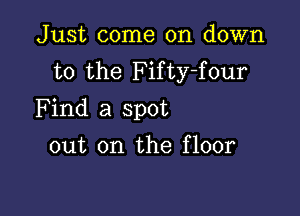 Just come on down
to the Fifty-four

Find a spot
out on the floor