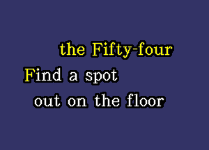 the Fifty-four

Find a spot
out on the floor