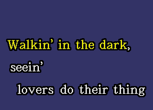 Walkin, in the dark,

seeid

lovers do their thing