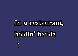 In a restaurant,

holdin hands