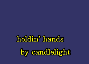 holdin hands

by candlelight