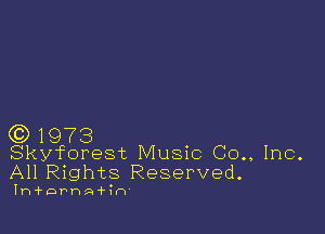 G3) 1973
Skyforest Music (30., Inc.

All Rights Reserved.

Ih'f'DPhA'fih