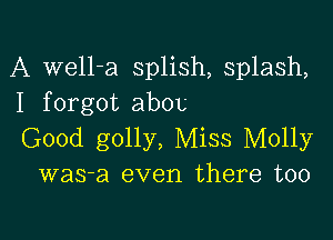 A well-a splish, splash,
I forgot abou

Good golly, Miss Molly
was-a even there too