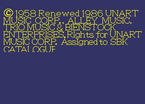 (3)1958 Renewed1986 UNART
C CORR, ALLEY MUSIC,
TRIO MUSIC 8i BIENSTOCK
ENTERPRISES. nghts for UNART
MUSIC CORP. Assignedto SBK

CATAI OGL J F