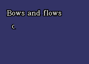 Bows and flows

C