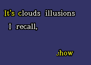 1135 clouds illusions

I recall,