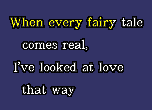 When every fairy tale

comes real,
Yve looked at love

that way