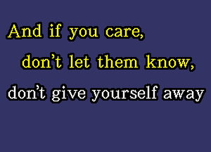 And if you care,

doni let them know,

don,t give yourself away