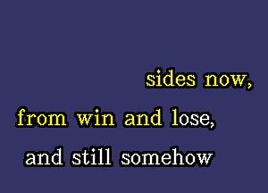 sides now,

from win and lose,

and still somehow