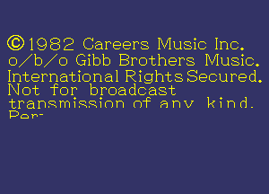 C31982 Careers Music Inc.
o b o Gibb Brothers Music.

International Rights Secured.
Not for broadcast

traaniRRinn mc anv kind.
Doh-