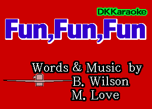 DKKaraoke

W

Words 8L Music by
-12?-?13. Wilson