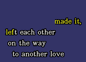 made it,
left each other

on the way

to another love