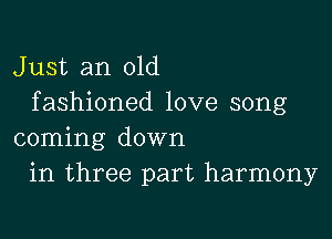 Just an old
fashioned love song

coming down
in three part harmony