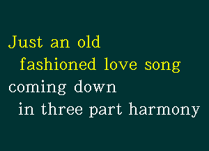 Just an old
fashioned love song

coming down
in three part harmony