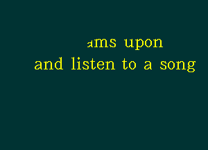 ams upon
and listen to a song