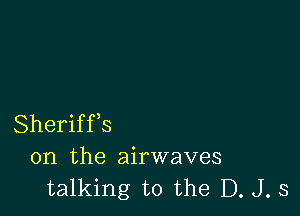 Sheriffs
on the airwaves
talking to the D. J. 3