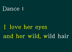 Dance 1

I love her eyes

and her wild, Wild hair