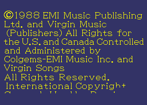 (3)1988 EMI Music Publishing
Ltd. and Virgin Music
(Publishers) All Rights for
the US. and Canada Controlled
and Administered by

Colgems-EIVII Music Inc. and
Virgin Songs

All Rights Reserved.
International Copyrigm

1 1 1