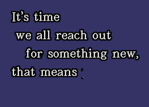 155 time
we all reach out

for something new,

that means