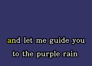 and let me guide you

to the purple rain