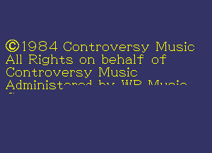 ((3)1984 Controversy Music
All Rights on behalf of
Controversy Music

Administmmd kw mo Muhrn