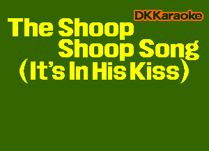 DKKaraoke

The Shamump
Shawna) 30mg

(MES Iln His Kiss)