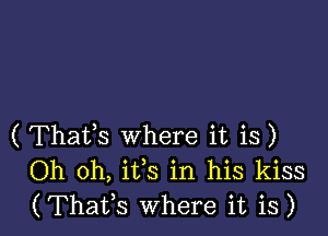 ( Thafs where it is)
Oh oh, ifs in his kiss
(Thafs Where it is)