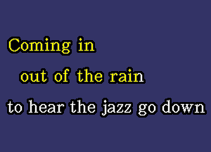 Coming in

out of the rain

to hear the jazz go down