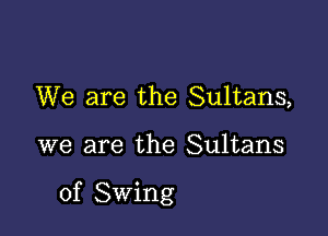 We are the Sultans,

we are the Sultans

of Swing