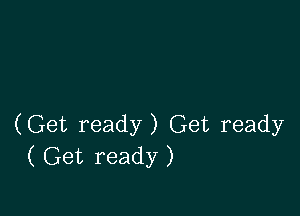 (Get ready) Get ready
( Get ready )