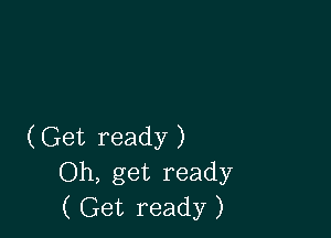 (Get ready )
Oh, get ready
( Get ready )