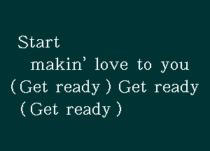 Start
makif love to you

(Get ready) Get ready
(Get ready)