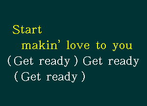 Start
makif love to you

(Get ready) Get ready
(Get ready)